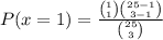 P(x=1) = \frac{\binom{1}{1} \binom{25-1}{3-1}}{\binom{25}{3}}