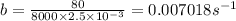 b = \frac{ 80}{8000\times 2.5\times 10^{-3} \time 570} = 0.007018 s^{-1}