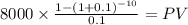 8000 \times \frac{1-(1+0.1)^{-10} }{0.1} = PV\\