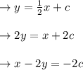 \begin{array}{l}{\rightarrow y=\frac{1}{2} x+c} \\\\ {\rightarrow 2 y=x+2 c} \\\\ {\rightarrow x-2 y=-2 c}\end{array}