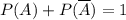 P(A)+P(\overline {A})=1