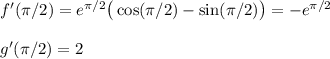f'(\pi/2) = e^{\pi/2} \big( \cos(\pi/2) - \sin(\pi/2)\big) = -e^{\pi/2} \\ \\&#10;g'(\pi/2) = 2