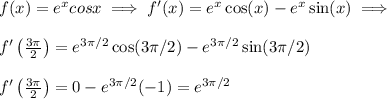f(x) = e^{x} cos x \implies f'(x) = e^x \cos(x) - e^x \sin(x) \implies \\ \\&#10;f'\left(\frac{3\pi}{2} \right) = e^{3\pi/2} \cos(3\pi/2) - e^{3\pi/2} \sin(3\pi/2) \\ \\&#10;f'\left(\frac{3\pi}{2} \right) = 0 - e^{3\pi/2} (-1) = e^{3\pi/2}