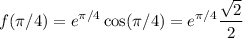 \displaystyle f(\pi/4) = e^{\pi/4} \cos(\pi/4) = e^{\pi/4}  \frac{\sqrt{2}}{2}