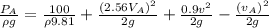 \frac {P_A}{\rho g}=\frac {100}{\rho 9.81}+\frac {(2.56V_A)^{2}}{2g}+\frac {0.9v^{2}}{2g}-\frac {(v_A)^{2}}{2g}
