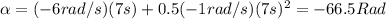 \alpha =(-6rad/s)(7s)+0.5(-1rad/s) (7s)^2=-66.5Rad