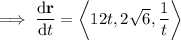 \implies\dfrac{\mathrm d\mathbf r}{\mathrm dt}=\left\langle12t,2\sqrt6,\dfrac1t\right\rangle
