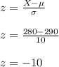 z=\frac{X-\mu}{\sigma}\\\\z=\frac{280-290}{10}\\\\z=-10