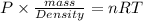 P \times \frac{mass}{Density} = nRT