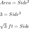 Area=Side^2\\\\3=Side^2\\\\\sqrt{3}\ ft=Side