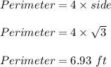 Perimeter=4\times side\\\\Perimeter=4\times \sqrt{3}\\\\Perimeter=6.93\ ft