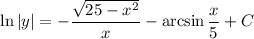 \ln|y|=-\dfrac{\sqrt{25-x^2}}x-\arcsin\dfrac x5+C