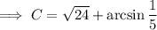 \implies C=\sqrt{24}+\arcsin\dfrac15