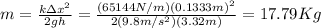 m=\frac{k \Delta x^2}{2gh}=\frac{(65144 N/m)(0.1333m)^2}{2(9.8m/s^2)(3.32m)}=17.79Kg