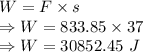 W=F\times s\\\Rightarrow W=833.85\times 37\\\Rightarrow W=30852.45\ J