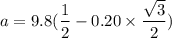 a=9.8(\dfrac{1}{2}-0.20\times\dfrac{\sqrt{3}}{2})