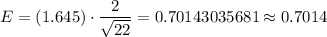 E=(1.645)\cdot\dfrac{2}{\sqrt{22}}=0.70143035681\approx0.7014