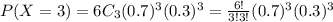 P(X=3)=6C_3(0.7)^3(0.3)^3=\frac{6!}{3!3!}(0.7)^3(0.3)^3