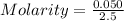 Molarity = \frac{0.050}{2.5}