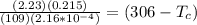 \frac{(2.23)(0.215)}{(109)(2.16*10^{-4})}=(306-T_c)