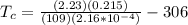 T_c = \frac{(2.23)(0.215)}{(109)(2.16*10^{-4})}-306