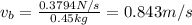 v_b=\frac{0.3794N/s}{0.45kg}=0.843 m/s