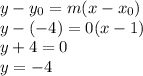 y-y_0=m(x-x_0)\\y-(-4)=0(x-1)\\y+4=0\\y=-4