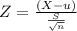 Z=\frac{(X-u)}{\frac{S}{\sqrt{n} } }