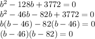 b^{2} -128b+3772=0\\b^{2}-46b-82b+3772=0\\b(b-46)-82(b-46)=0\\(b-46)(b-82)=0\\