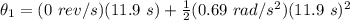 \theta_1 = (0\ rev/s)(11.9\ s)+\frac{1}{2}(0.69\ rad/s^2)(11.9\ s)^2