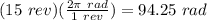 (15\ rev)(\frac{2\pi\ rad}{1\ rev}) = 94.25\ rad