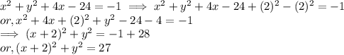 x^{2}  + y^{2}  + 4x    - 24  = -1  \implies  x^{2}  + y^{2}  + 4x    - 24 + (2)^2  - (2)^2 = -1  \\or,  x^{2} + 4x +(2)^2 + y^2 - 24 - 4 = -1\\\implies(x+2)^2 + y^2 = -1 + 28\\or, (x+2)^2 + y^2  = 27