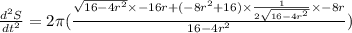 \frac{d^2S}{dt^2}=2\pi(\frac{\sqrt{16-4r^2}\times -16r + (-8r^2+16)\times \frac{1}{2\sqrt{16-4r^2}}\times -8r}{16-4r^2})