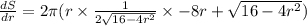 \frac{dS}{dr}=2\pi(r\times \frac{1}{2\sqrt{16-4r^2}}\times -8r + \sqrt{16-4r^2})