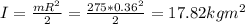 I = \frac{mR^2}{2} = \frac{275 * 0.36^2}{2} = 17.82kgm^2