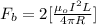 F_b = 2[\frac{\mu_o I^2 L}{4\pi R}]
