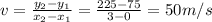 v = \frac{y_{2} - y_{1} }{x_{2} - x_{1}} =\frac{225 - 75}{3-0} = 50 m/s