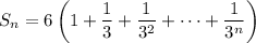 S_n=6\left(1+\dfrac13+\dfrac1{3^2}+\cdots+\dfrac1{3^n}\right)
