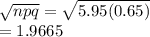 \sqrt{npq} =\sqrt{5.95(0.65)} \\=1.9665