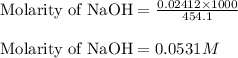 \text{Molarity of NaOH}=\frac{0.02412\times 1000}{454.1}\\\\\text{Molarity of NaOH}=0.0531M