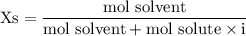 \rm Xs=\dfrac{mol~solvent}{mol~solvent+mol~solute\times i}