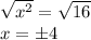 \sqrt{x^2} =  \sqrt{16} \\ x = \pm4