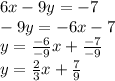 6x-9y=-7\\-9y=-6x-7\\y=\frac{-6}{-9}x+\frac{-7}{-9}\\y=\frac{2}{3}x+\frac{7}{9}
