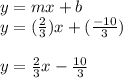y= mx+b\\y=(\frac{2}{3})x+(\frac{-10}{3})\\\\y=\frac{2}{3}x-\frac{10}{3}