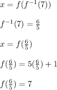 x = f ( f^{-1} (7)) \\\\ f^{-1} (7) = \frac{6} {5} \\\\ x = f (\frac {6} {5} ) \\\\ f(\frac {6} {5}) = 5 (\frac {6} {5}) + 1 \\\\ f ( \frac {6} {5}) = 7