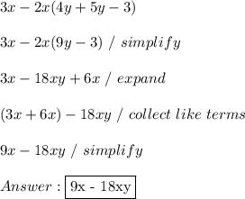 3x-2x(4y+5y-3) \\ \\ 3x - 2x(9y - 3) \ / \ simplify \\ \\ 3x - 18xy + 6x \ / \ expand \\ \\ (3x + 6x) - 18xy \ / \ collect \ like \ terms \\ \\ 9x - 18xy \ / \ simplify \\ \\  \fbox {9x - 18xy}