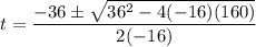 t = \dfrac{-36 \pm \sqrt{36^2 - 4(-16)(160)}}{2(-16)}
