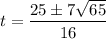 t = \dfrac{25 \pm 7\sqrt{65}}{16}