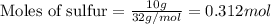 \text{Moles of sulfur}=\frac{10g}{32g/mol}=0.312mol