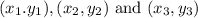 (x_{1}. y_{1}), (x_{2}, y_{2}) \textrm{ and } (x_{3}, y_{3})